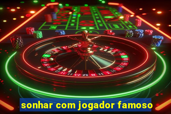 sonhar com jogador famoso